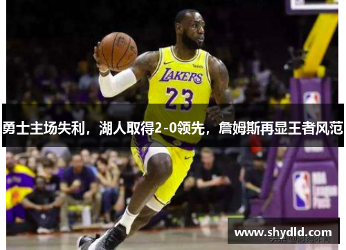 勇士主场失利，湖人取得2-0领先，詹姆斯再显王者风范