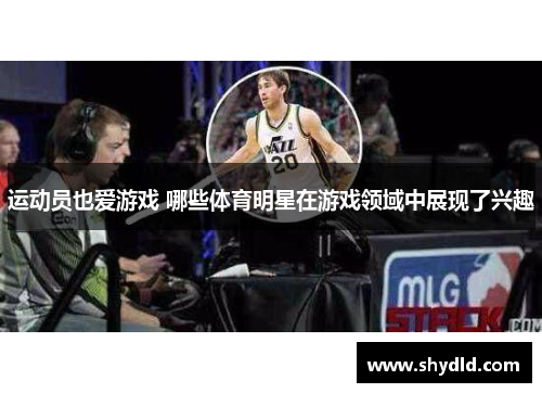 运动员也爱游戏 哪些体育明星在游戏领域中展现了兴趣