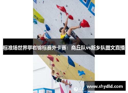 标准场世界攀岩锦标赛外卡赛：商丘队vs新乡队图文直播